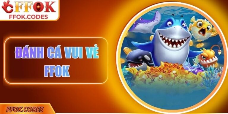 Đánh Cá Vui Vẻ FFOK – Cuộc Săn Cá Rực Lửa Giữa Đại Dương 3 Đánh cá vui vẻ FFOK